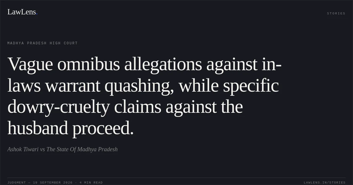Vague omnibus allegations against in-laws warrant quashing, while specific dowry-cruelty claims against the husband proceed.. Ashok Tiwari vs The State Of Madhya Pradesh. Madhya Pradesh High Court. LawLens