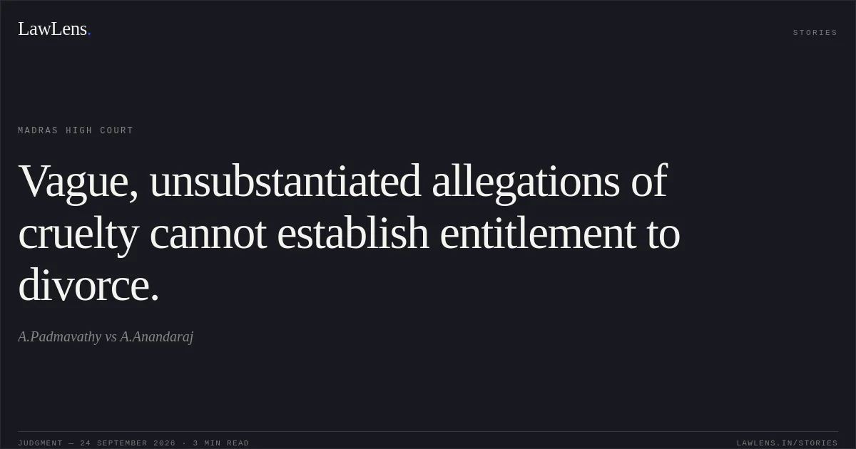 Vague, unsubstantiated allegations of cruelty cannot establish entitlement to divorce.. A.Padmavathy vs A.Anandaraj. Madras High Court. LawLens