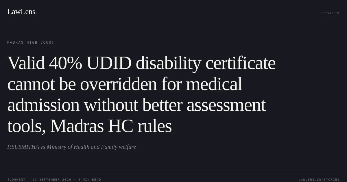 Valid 40% UDID disability certificate cannot be overridden for medical admission without better assessment tools, Madras HC rules. P.SUSMITHA vs Ministry of Health and Family welfare. Madras High Court. LawLens