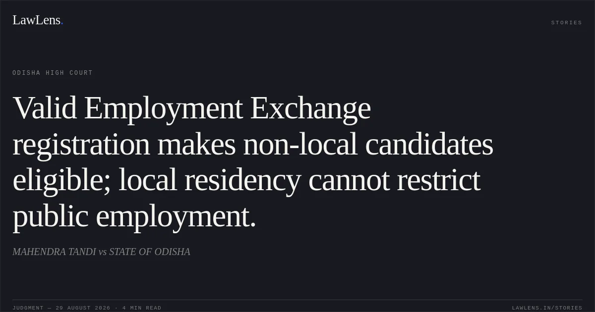 Valid Employment Exchange registration makes non-local candidates eligible; local residency cannot restrict public employment.. MAHENDRA TANDI vs STATE OF ODISHA. Odisha High Court. LawLens