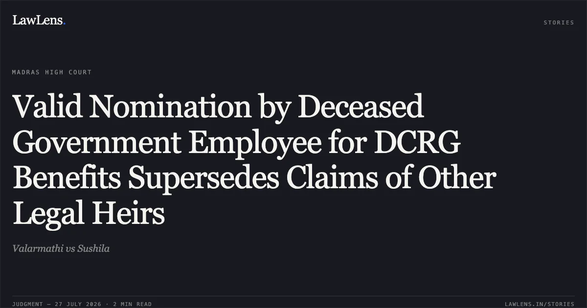 Valid Nomination by Deceased Government Employee for DCRG Benefits Supersedes Claims of Other Legal Heirs. Valarmathi vs Sushila. Madras High Court. LawLens