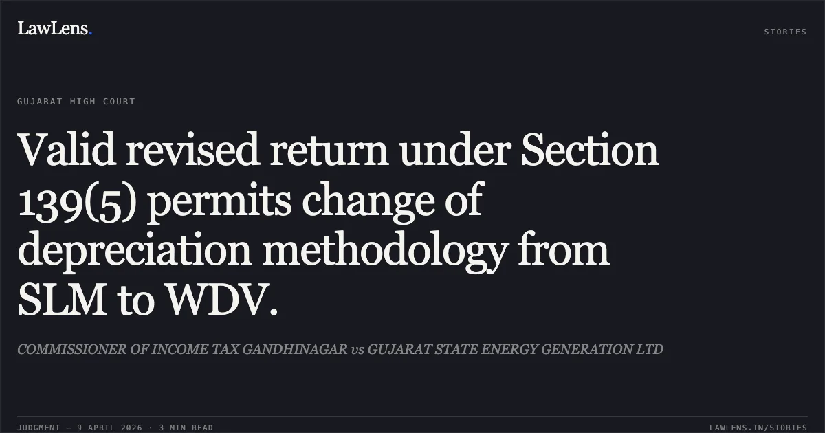 Valid revised return under Section 139(5) permits change of depreciation methodology from SLM to WDV.. COMMISSIONER OF INCOME TAX GANDHINAGAR vs GUJARAT STATE ENERGY GENERATION LTD. Gujarat High Court. LawLens