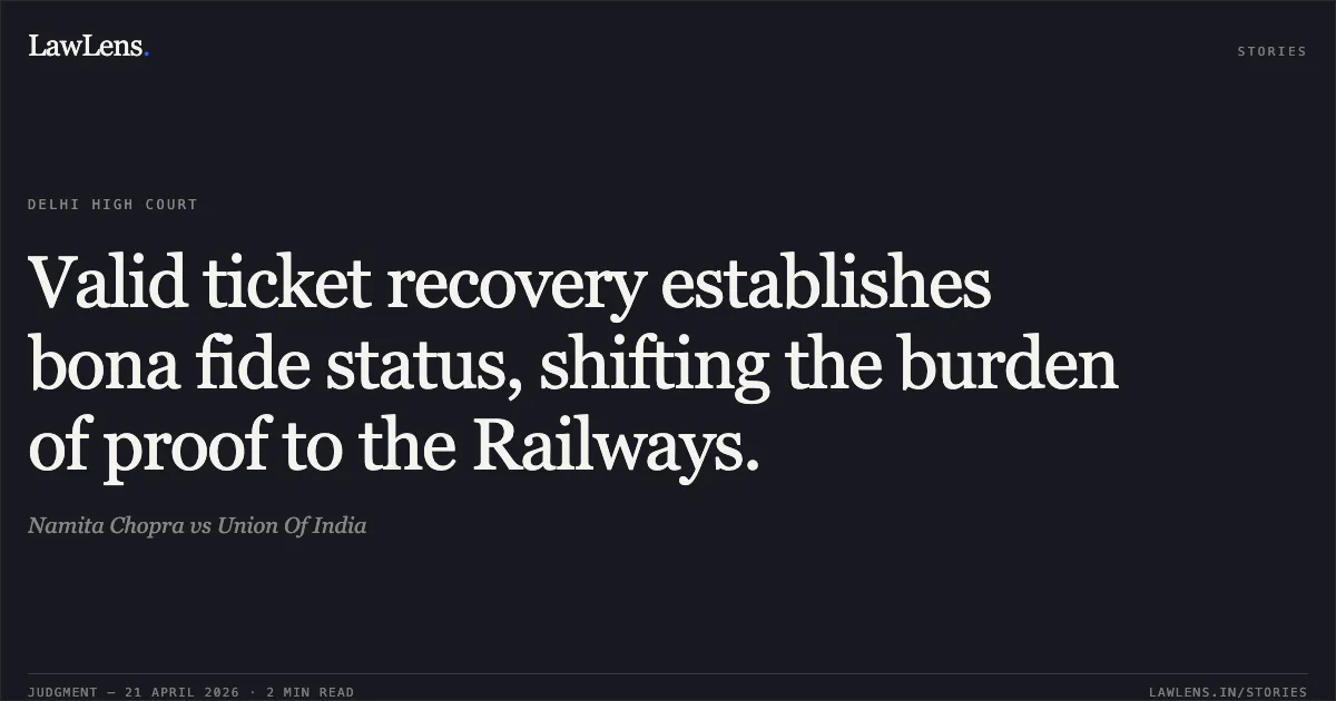 Valid ticket recovery establishes bona fide status, shifting the burden of proof to the Railways.. Namita Chopra vs Union Of India. Delhi High Court. LawLens