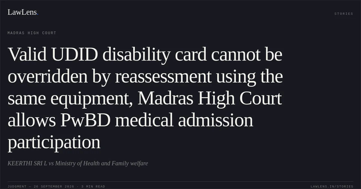Valid UDID disability card cannot be overridden by reassessment using the same equipment, Madras High Court allows PwBD medical admission participation. KEERTHI SRI L vs Ministry of Health and Family welfare. Madras High Court. LawLens