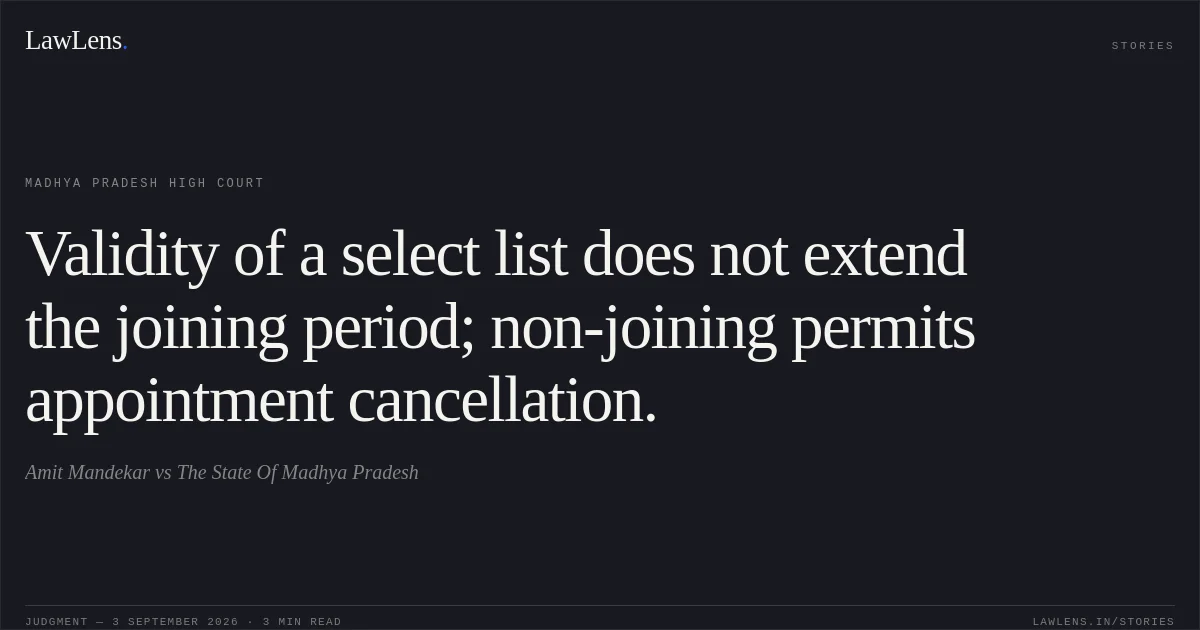 Validity of a select list does not extend the joining period; non-joining permits appointment cancellation.. Amit Mandekar vs The State Of Madhya Pradesh. Madhya Pradesh High Court. LawLens