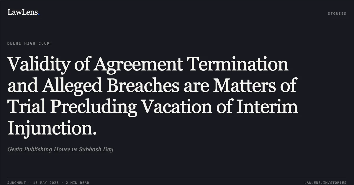 Validity of Agreement Termination and Alleged Breaches are Matters of Trial Precluding Vacation of Interim Injunction.. Geeta Publishing House vs Subhash Dey. Delhi High Court. LawLens