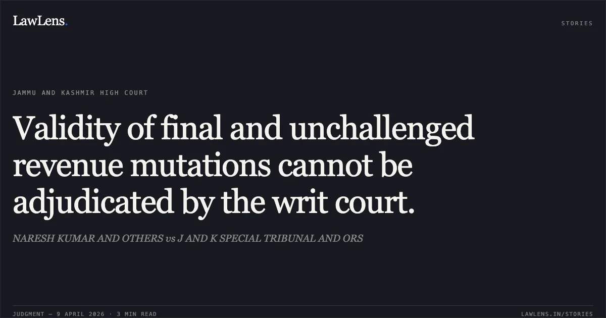 Validity of final and unchallenged revenue mutations cannot be adjudicated by the writ court.. NARESH KUMAR AND OTHERS vs J AND K SPECIAL TRIBUNAL AND ORS. Jammu and Kashmir High Court. LawLens