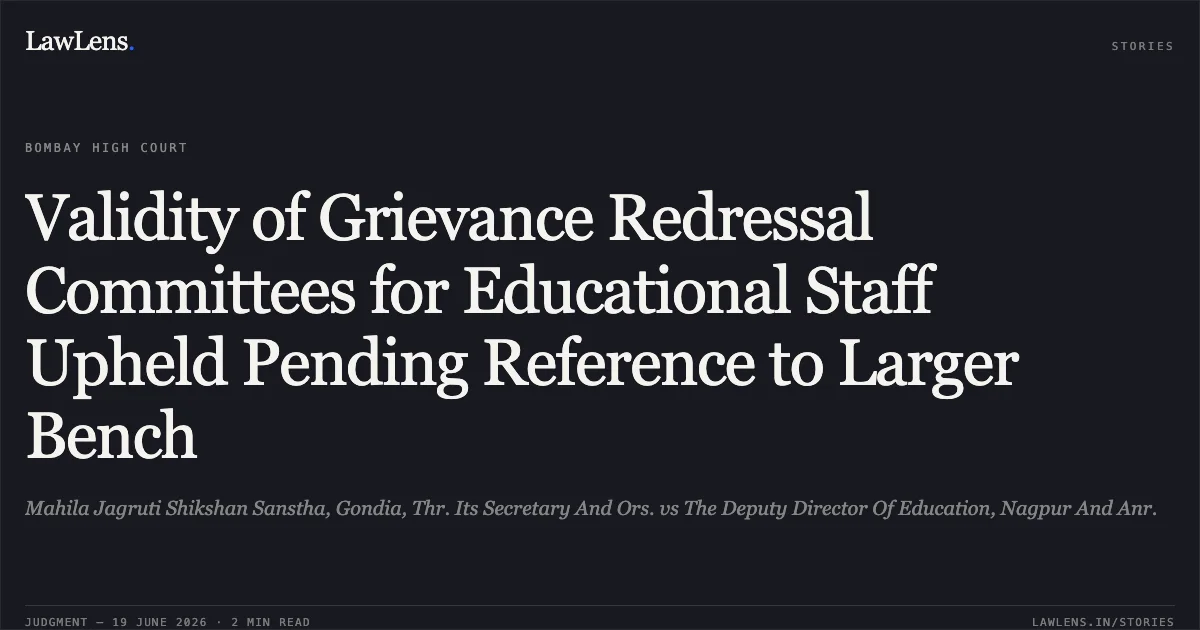 Validity of Grievance Redressal Committees for Educational Staff Upheld Pending Reference to Larger Bench. Mahila Jagruti Shikshan Sanstha, Gondia, Thr. Its Secretary And Ors. vs The Deputy Director Of Education, Nagpur And Anr.. Bombay High Court. LawLens