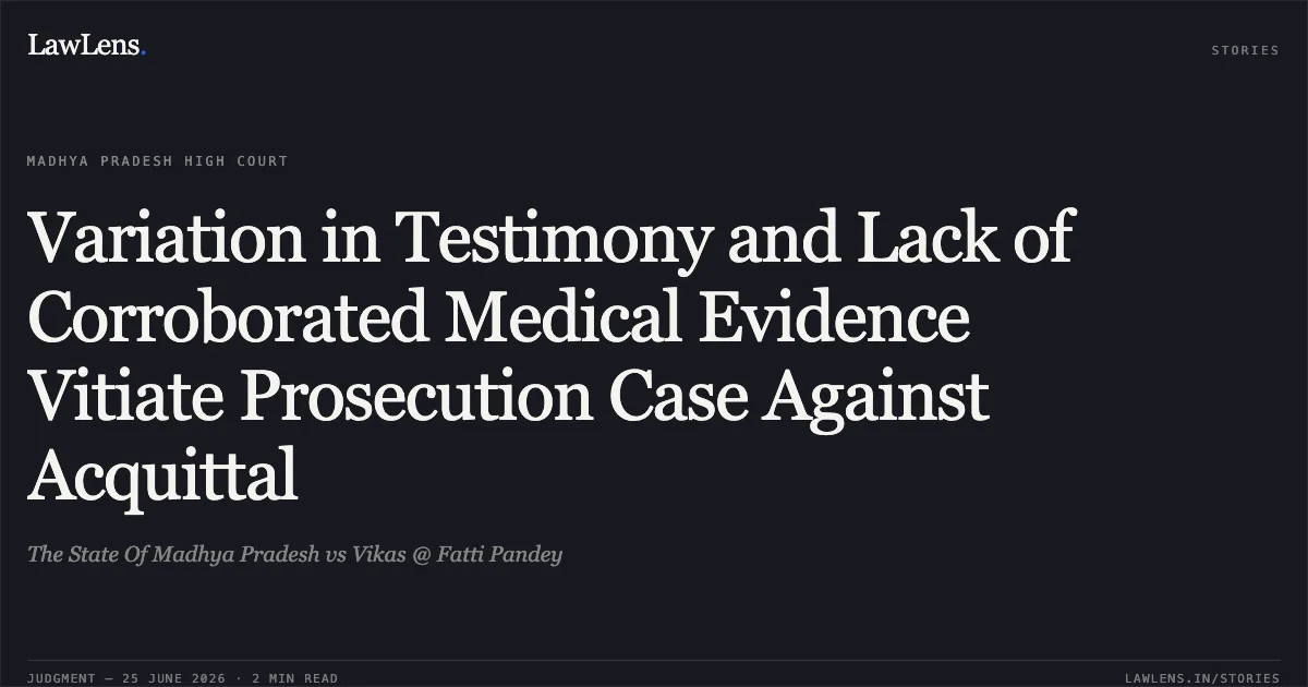 Variation in Testimony and Lack of Corroborated Medical Evidence Vitiate Prosecution Case Against Acquittal. The State Of Madhya Pradesh vs Vikas @ Fatti Pandey. Madhya Pradesh High Court. LawLens