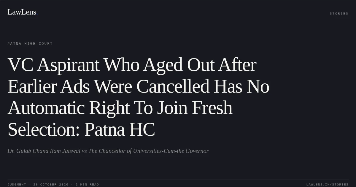 VC Aspirant Who Aged Out After Earlier Ads Were Cancelled Has No Automatic Right To Join Fresh Selection: Patna HC. Dr. Gulab Chand Ram Jaiswal vs The Chancellor of Universities-Cum-the Governor. Patna High Court. LawLens