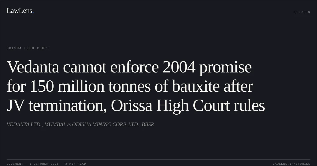 Vedanta cannot enforce 2004 promise for 150 million tonnes of bauxite after JV termination, Orissa High Court rules. VEDANTA LTD., MUMBAI vs ODISHA MINING CORP. LTD., BBSR. Odisha High Court. LawLens