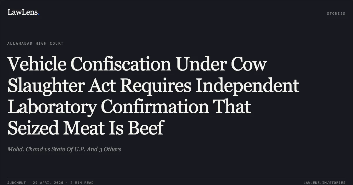 Vehicle Confiscation Under Cow Slaughter Act Requires Independent Laboratory Confirmation That Seized Meat Is Beef. Mohd. Chand vs State Of U.P. And 3 Others. Allahabad High Court. LawLens