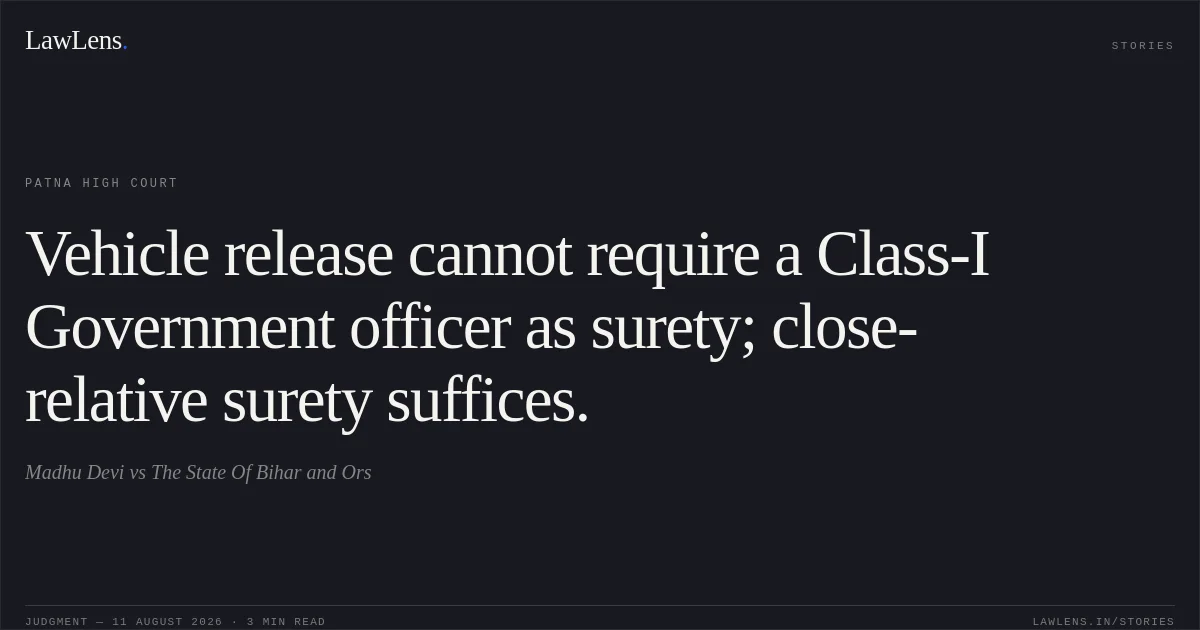Vehicle release cannot require a Class-I Government officer as surety; close-relative surety suffices.. Madhu Devi vs The State Of Bihar and Ors. Patna High Court. LawLens