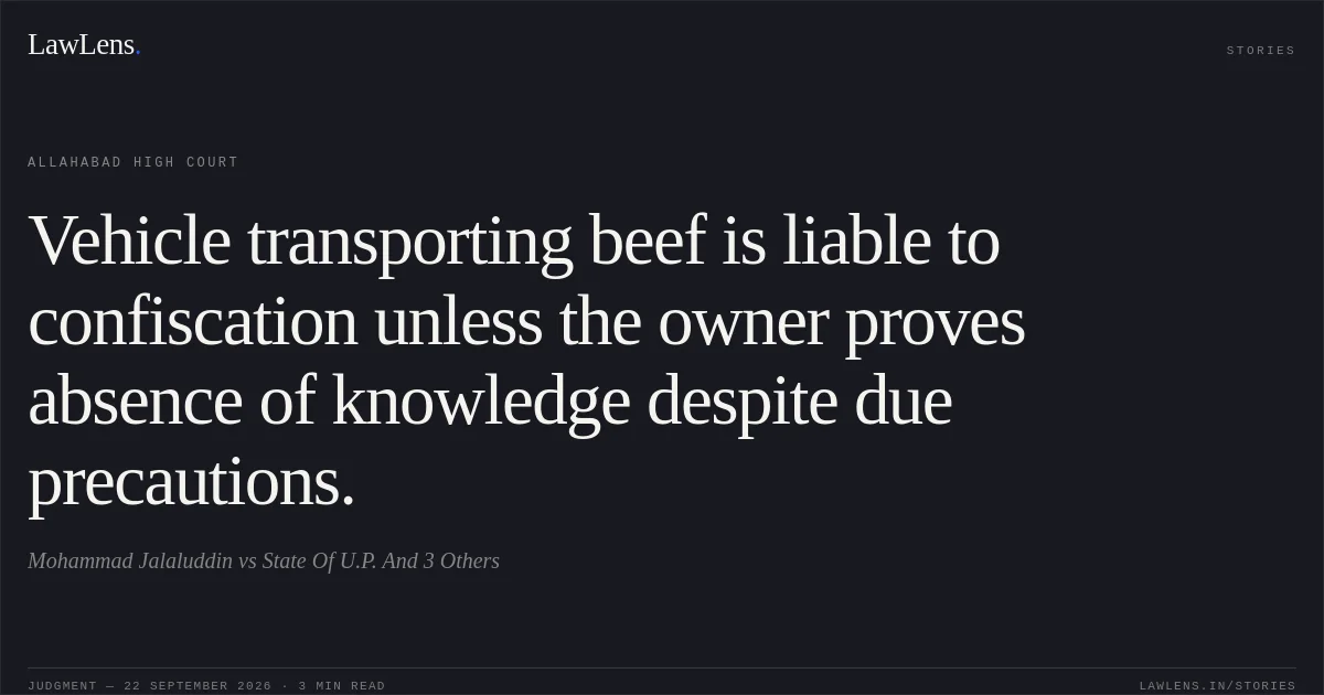 Vehicle transporting beef is liable to confiscation unless the owner proves absence of knowledge despite due precautions.. Mohammad Jalaluddin vs State Of U.P. And 3 Others. Allahabad High Court. LawLens