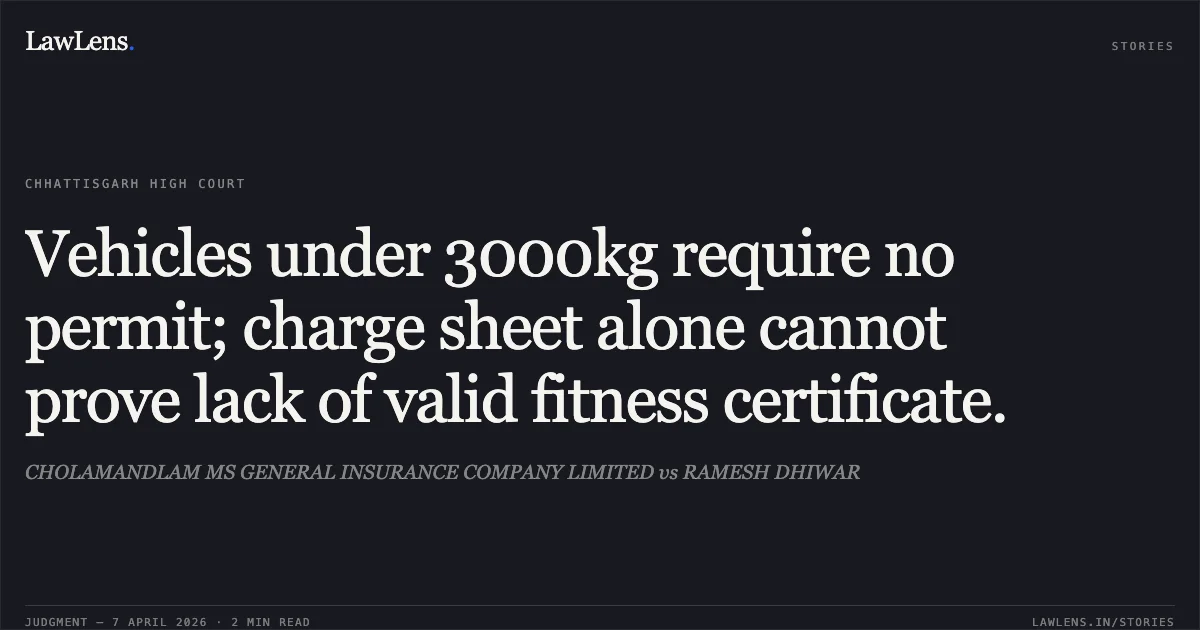 Vehicles under 3000kg require no permit; charge sheet alone cannot prove lack of valid fitness certificate.. CHOLAMANDLAM MS GENERAL INSURANCE COMPANY LIMITED vs RAMESH DHIWAR. Chhattisgarh High Court. LawLens