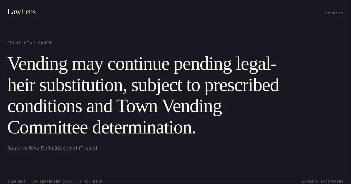 Vending may continue pending legal-heir substitution, subject to prescribed conditions and Town Vending Committee determination.. Sonia vs New Delhi Muncipal Council. Delhi High Court. LawLens