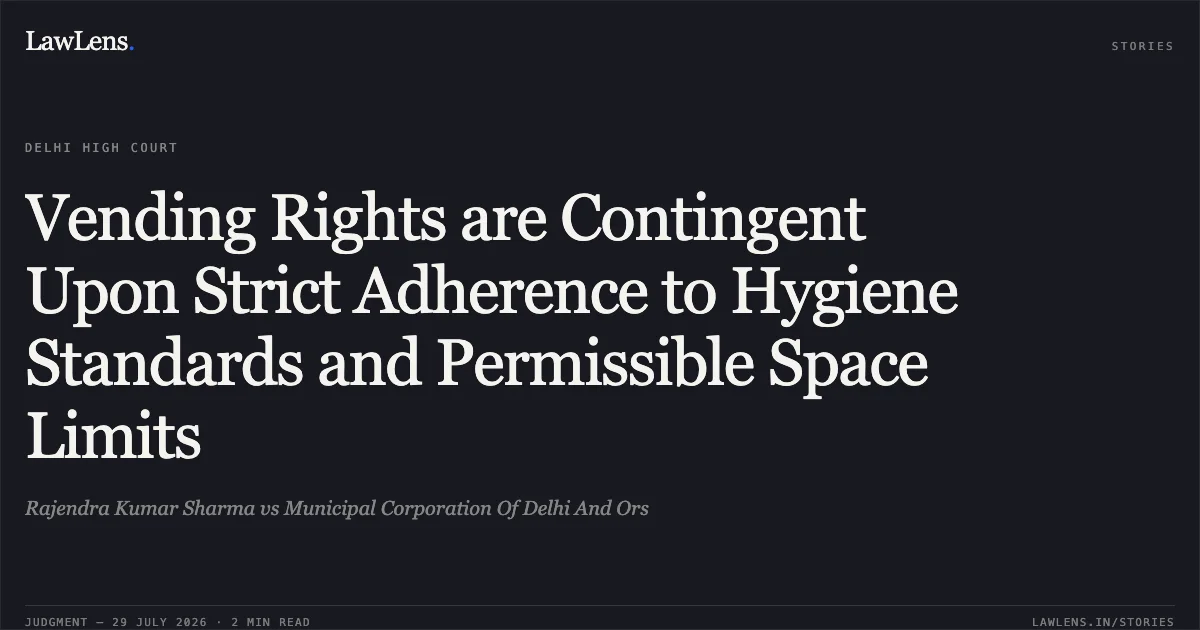 Vending Rights are Contingent Upon Strict Adherence to Hygiene Standards and Permissible Space Limits. Rajendra Kumar Sharma vs Municipal Corporation Of Delhi And Ors. Delhi High Court. LawLens