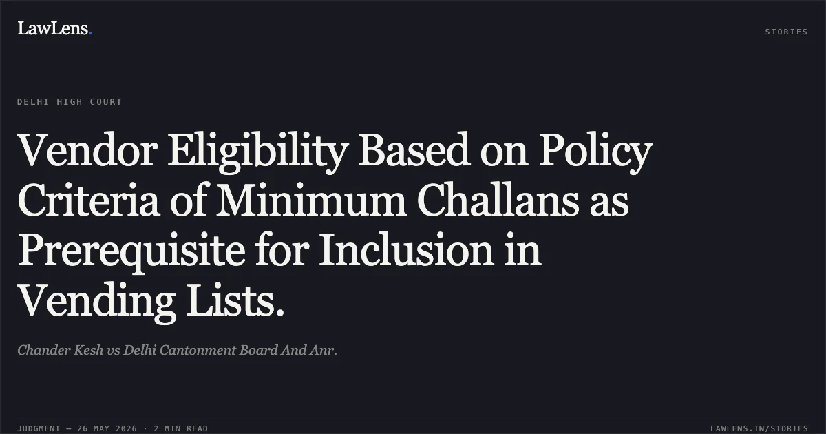Vendor Eligibility Based on Policy Criteria of Minimum Challans as Prerequisite for Inclusion in Vending Lists.. Chander Kesh vs Delhi Cantonment Board And Anr.. Delhi High Court. LawLens