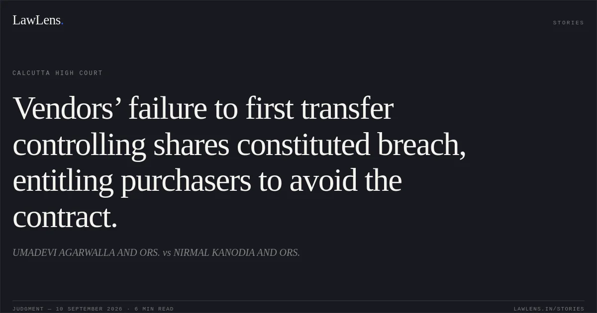 Vendors’ failure to first transfer controlling shares constituted breach, entitling purchasers to avoid the contract.. UMADEVI AGARWALLA AND ORS. vs NIRMAL KANODIA AND ORS.. Calcutta High Court. LawLens