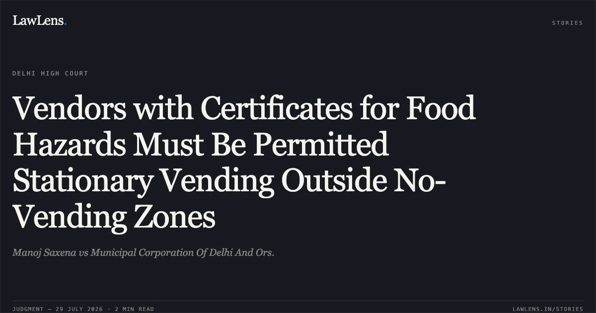 Vendors with Certificates for Food Hazards Must Be Permitted Stationary Vending Outside No-Vending Zones. Manoj Saxena vs Municipal Corporation Of Delhi And Ors.. Delhi High Court. LawLens