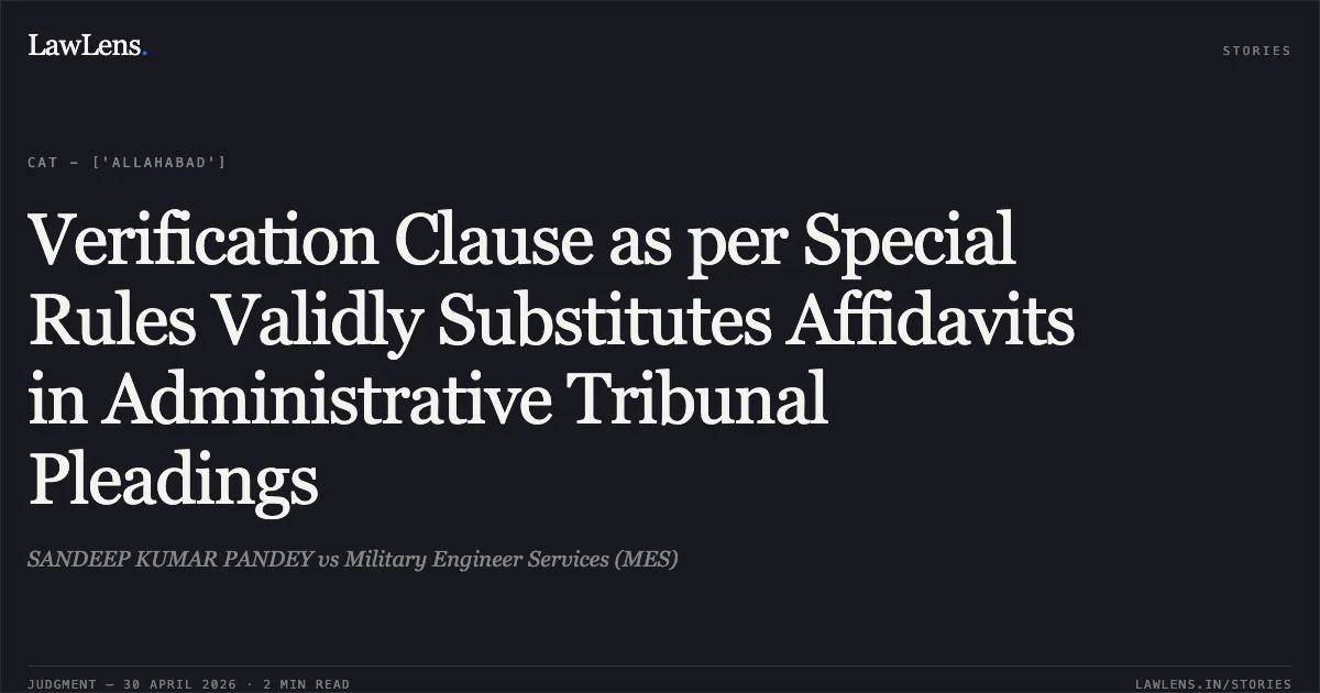 Verification Clause as per Special Rules Validly Substitutes Affidavits in Administrative Tribunal Pleadings. SANDEEP KUMAR PANDEY vs Military Engineer Services (MES). Central Administrative Tribunal. LawLens