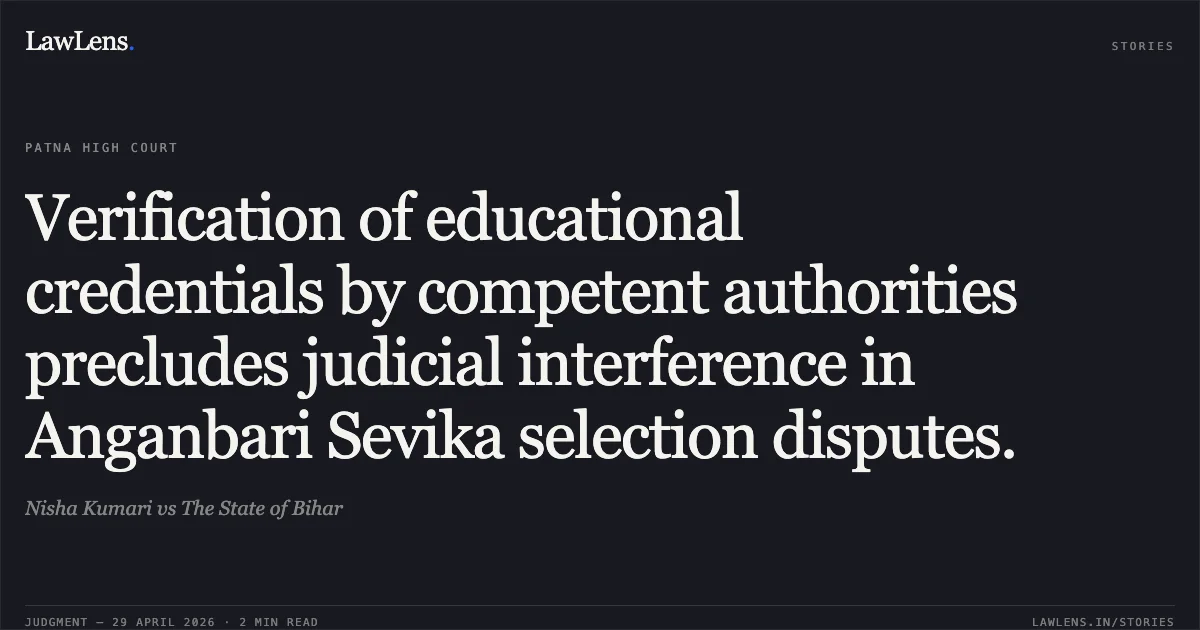 Verification of educational credentials by competent authorities precludes judicial interference in Anganbari Sevika selection disputes.. Nisha Kumari vs The State of Bihar. Patna High Court. LawLens