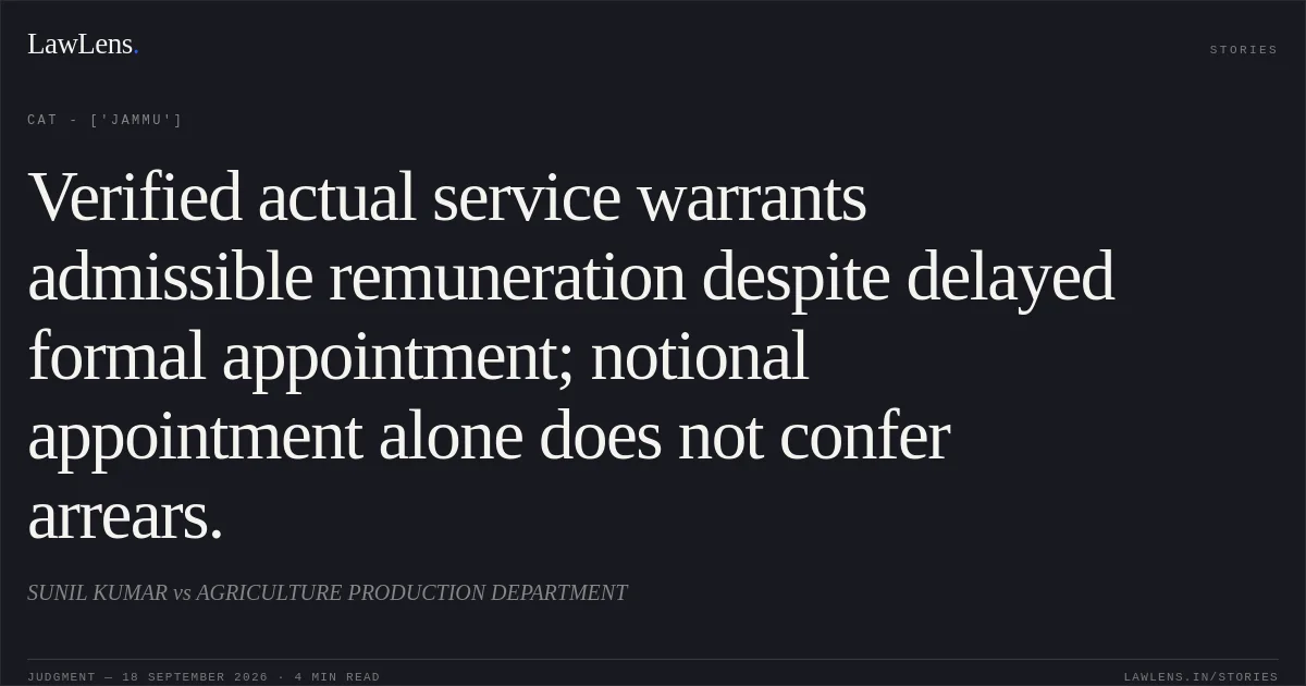 Verified actual service warrants admissible remuneration despite delayed formal appointment; notional appointment alone does not confer arrears.. SUNIL KUMAR  vs AGRICULTURE PRODUCTION DEPARTMENT. CAT - ['Jammu']. LawLens