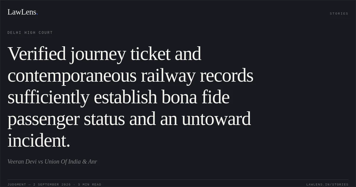 Verified journey ticket and contemporaneous railway records sufficiently establish bona fide passenger status and an untoward incident.. Veeran Devi vs Union Of India & Anr. Delhi High Court. LawLens