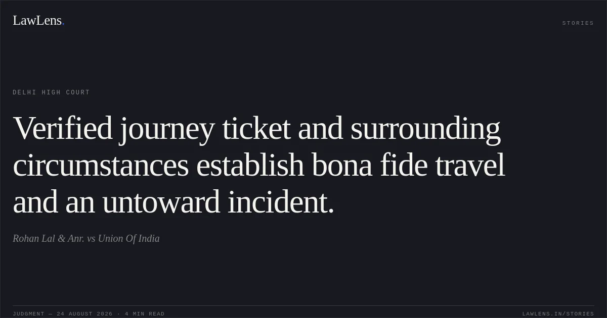 Verified journey ticket and surrounding circumstances establish bona fide travel and an untoward incident.. Rohan Lal & Anr. vs Union Of India. Delhi High Court. LawLens