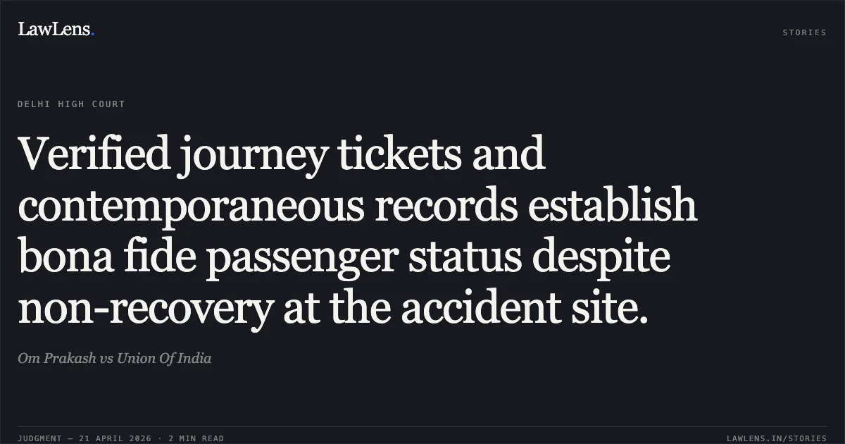 Verified journey tickets and contemporaneous records establish bona fide passenger status despite non-recovery at the accident site.. Om Prakash vs Union Of India. Delhi High Court. LawLens