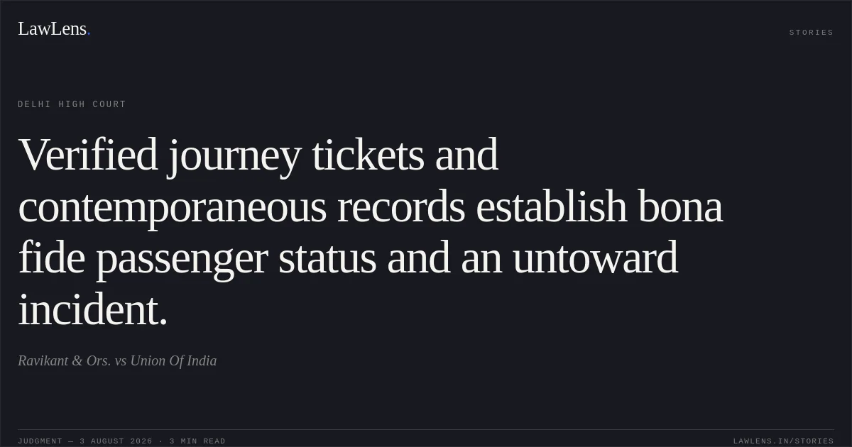 Verified journey tickets and contemporaneous records establish bona fide passenger status and an untoward incident.. Ravikant & Ors. vs Union Of India. Delhi High Court. LawLens