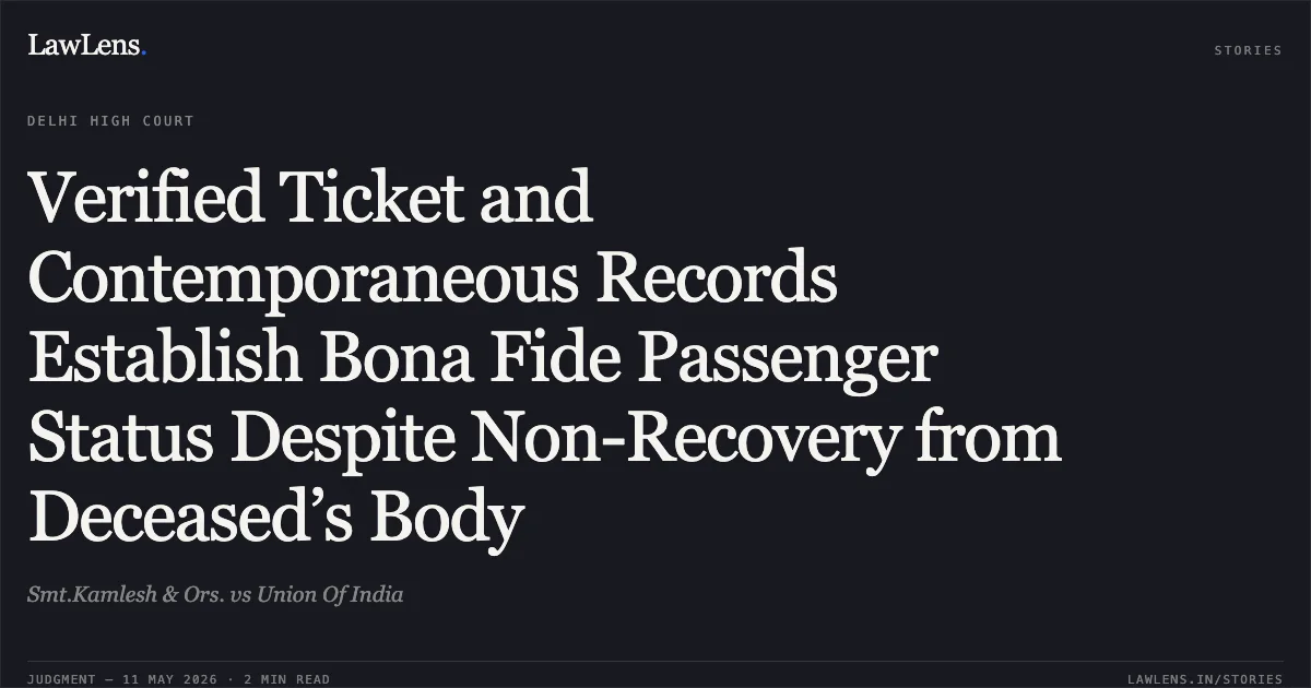 Verified Ticket and Contemporaneous Records Establish Bona Fide Passenger Status Despite Non-Recovery from Deceased’s Body. Smt.Kamlesh & Ors. vs Union Of India. Delhi High Court. LawLens