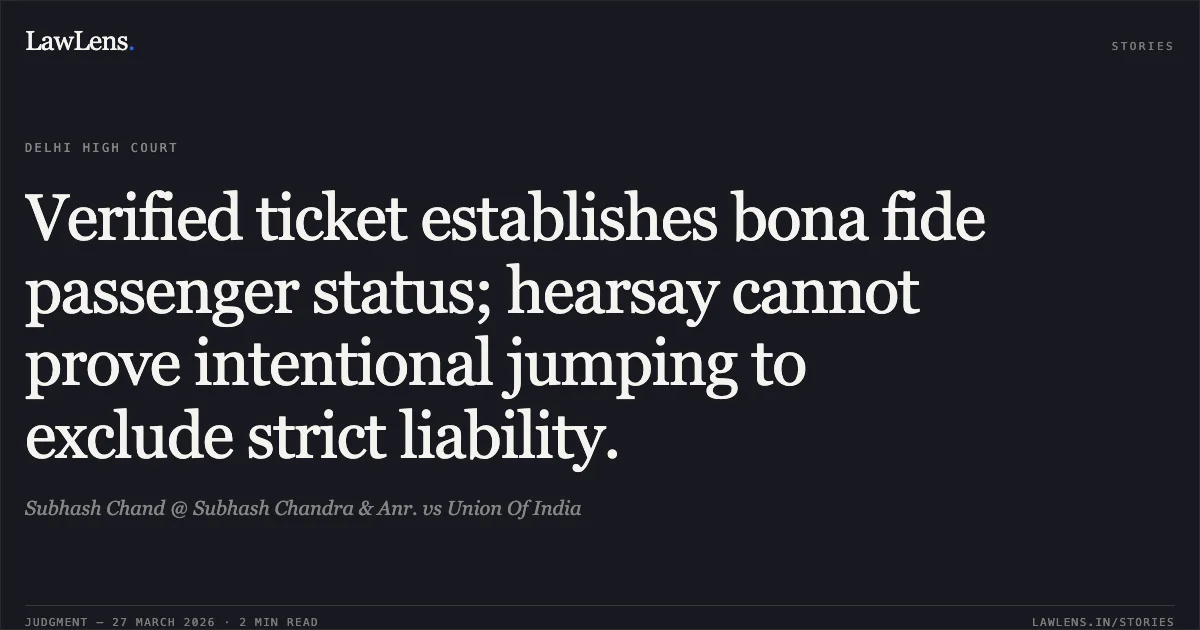 Verified ticket establishes bona fide passenger status; hearsay cannot prove intentional jumping to exclude strict liability.. Subhash Chand @ Subhash Chandra & Anr. vs Union Of India. Delhi High Court. LawLens