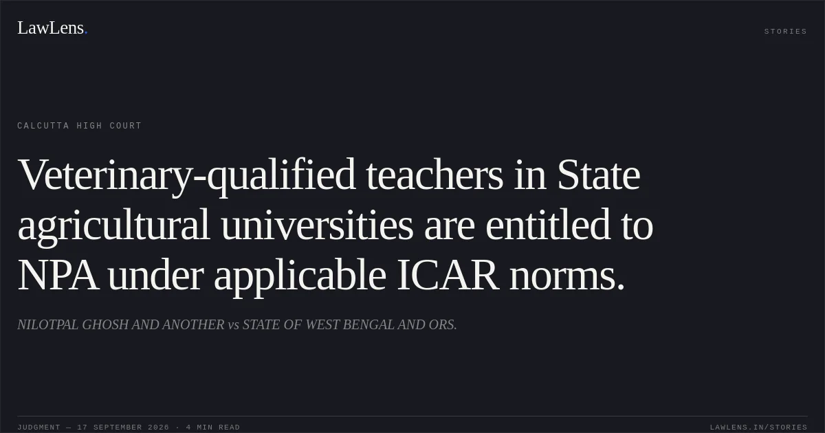 Veterinary-qualified teachers in State agricultural universities are entitled to NPA under applicable ICAR norms.. NILOTPAL GHOSH AND ANOTHER vs STATE OF WEST BENGAL AND ORS.. Calcutta High Court. LawLens
