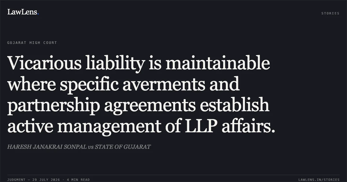Vicarious liability is maintainable where specific averments and partnership agreements establish active management of LLP affairs.. HARESH JANAKRAI SONPAL vs STATE OF GUJARAT. Gujarat High Court. LawLens