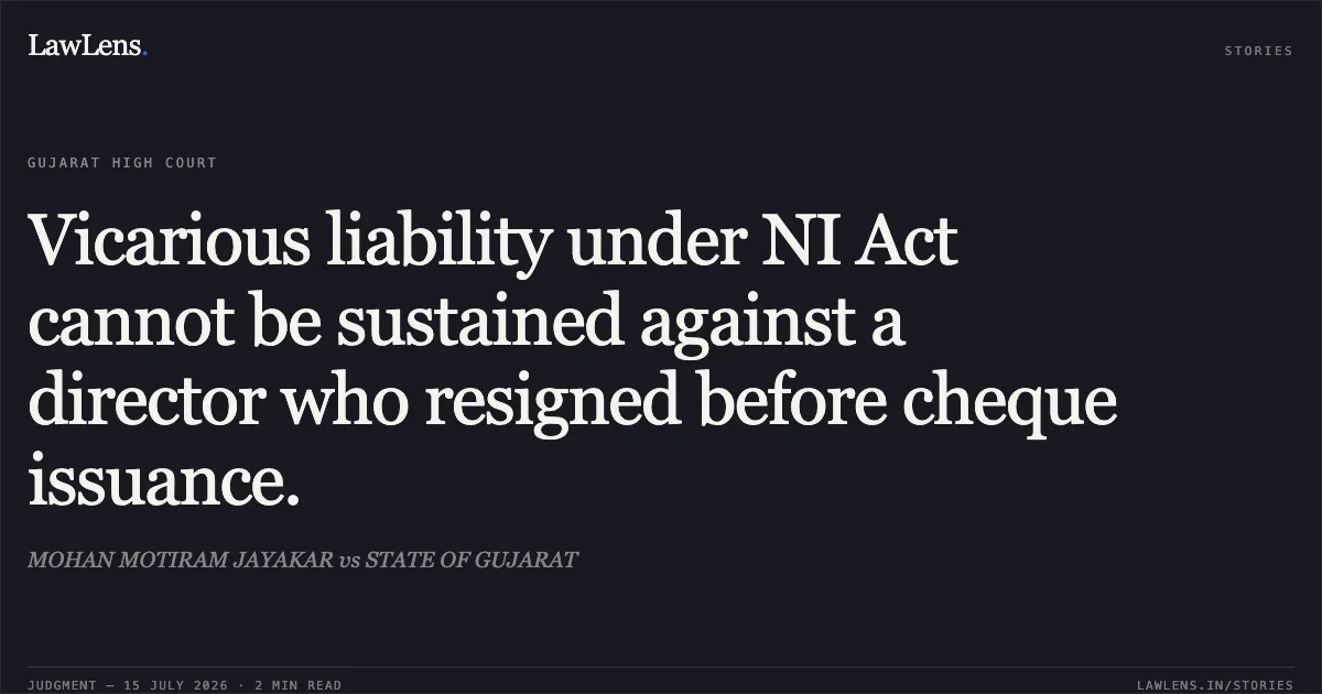 Vicarious liability under NI Act cannot be sustained against a director who resigned before cheque issuance.. MOHAN MOTIRAM JAYAKAR vs STATE OF GUJARAT. Gujarat High Court. LawLens