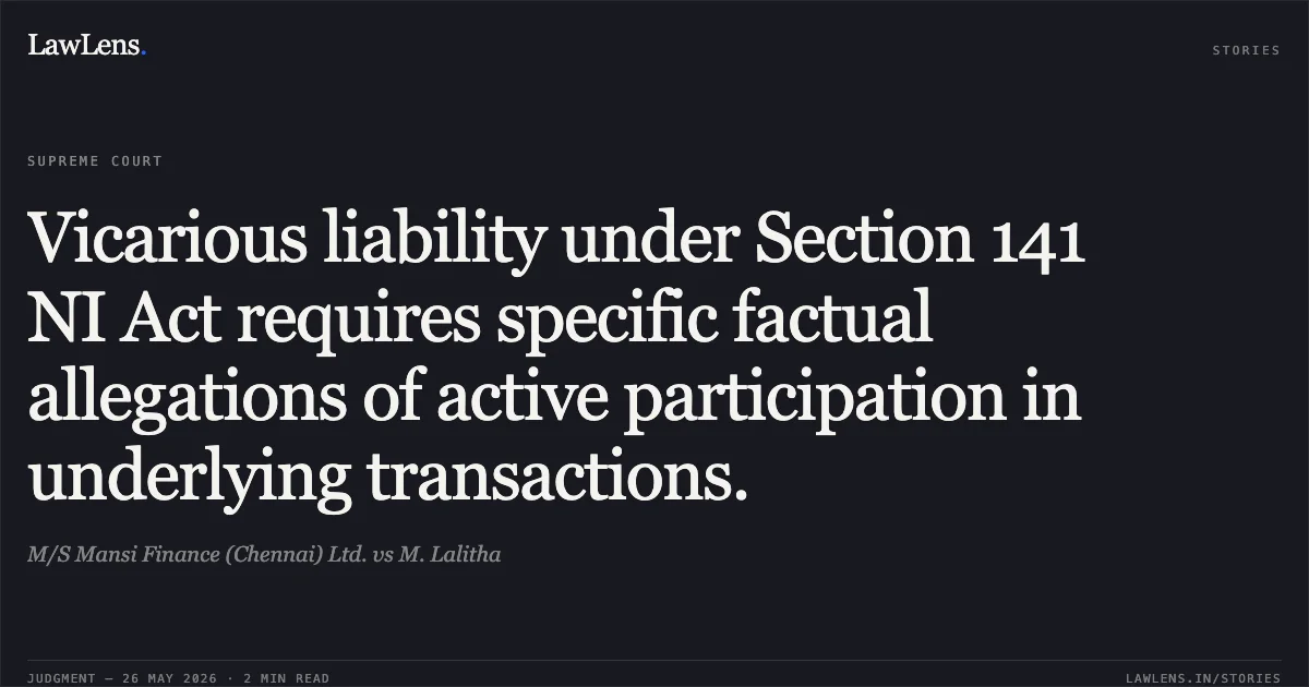 Vicarious liability under Section 141 NI Act requires specific factual allegations of active participation in underlying transactions.. M/S Mansi Finance (Chennai) Ltd. vs M. Lalitha. Supreme Court. LawLens