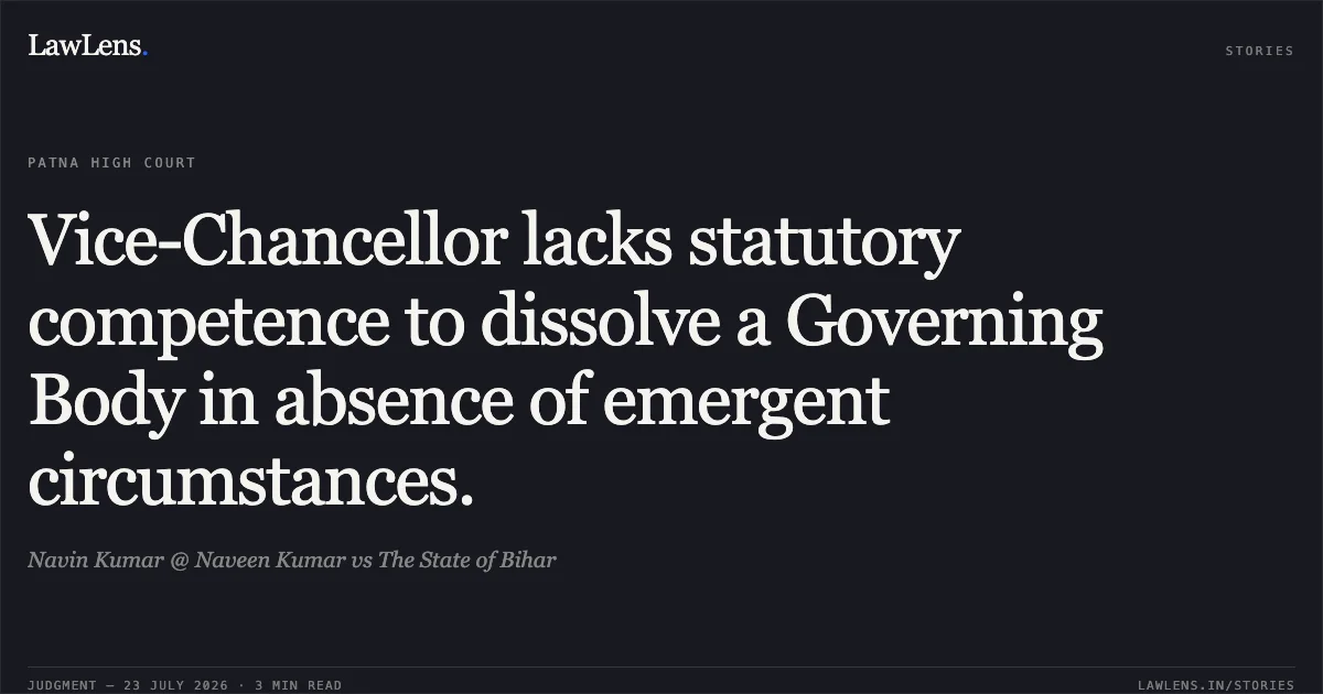 Vice-Chancellor lacks statutory competence to dissolve a Governing Body in absence of emergent circumstances.. Navin Kumar @ Naveen Kumar vs The State of Bihar. Patna High Court. LawLens