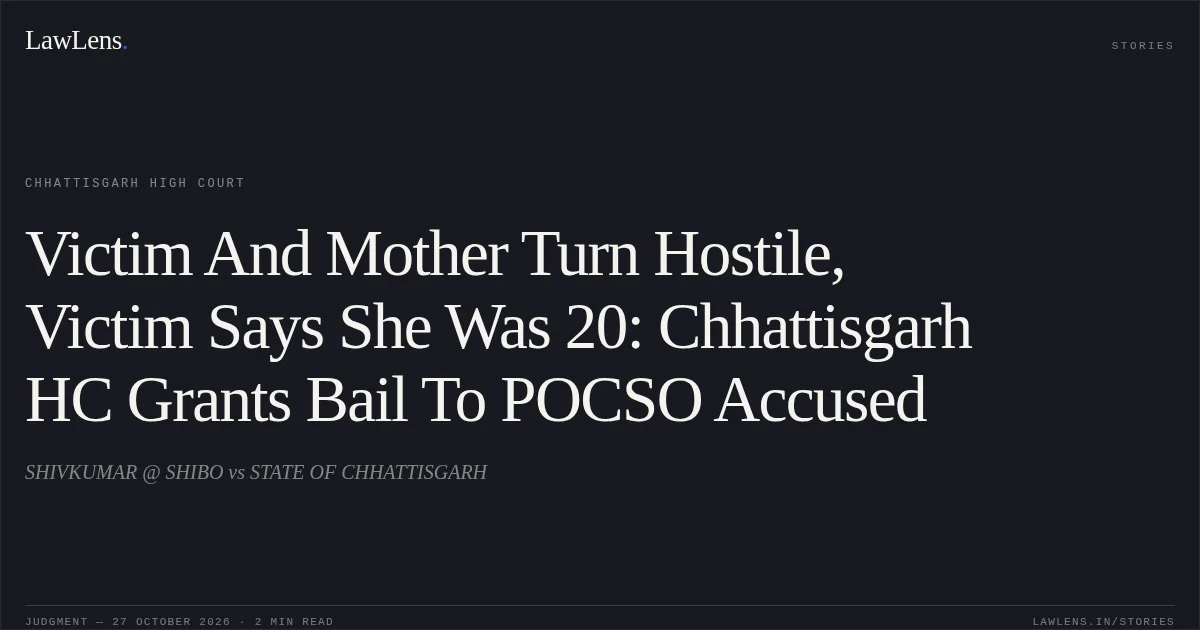 Victim And Mother Turn Hostile, Victim Says She Was 20: Chhattisgarh HC Grants Bail To POCSO Accused. SHIVKUMAR @ SHIBO vs STATE OF CHHATTISGARH. Chhattisgarh High Court. LawLens