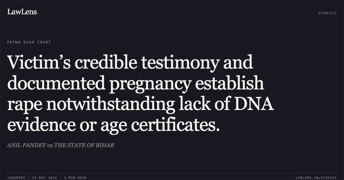 Victim’s credible testimony and documented pregnancy establish rape notwithstanding lack of DNA evidence or age certificates.. ANIL PANDEY vs THE STATE OF BIHAR. Patna High Court. LawLens