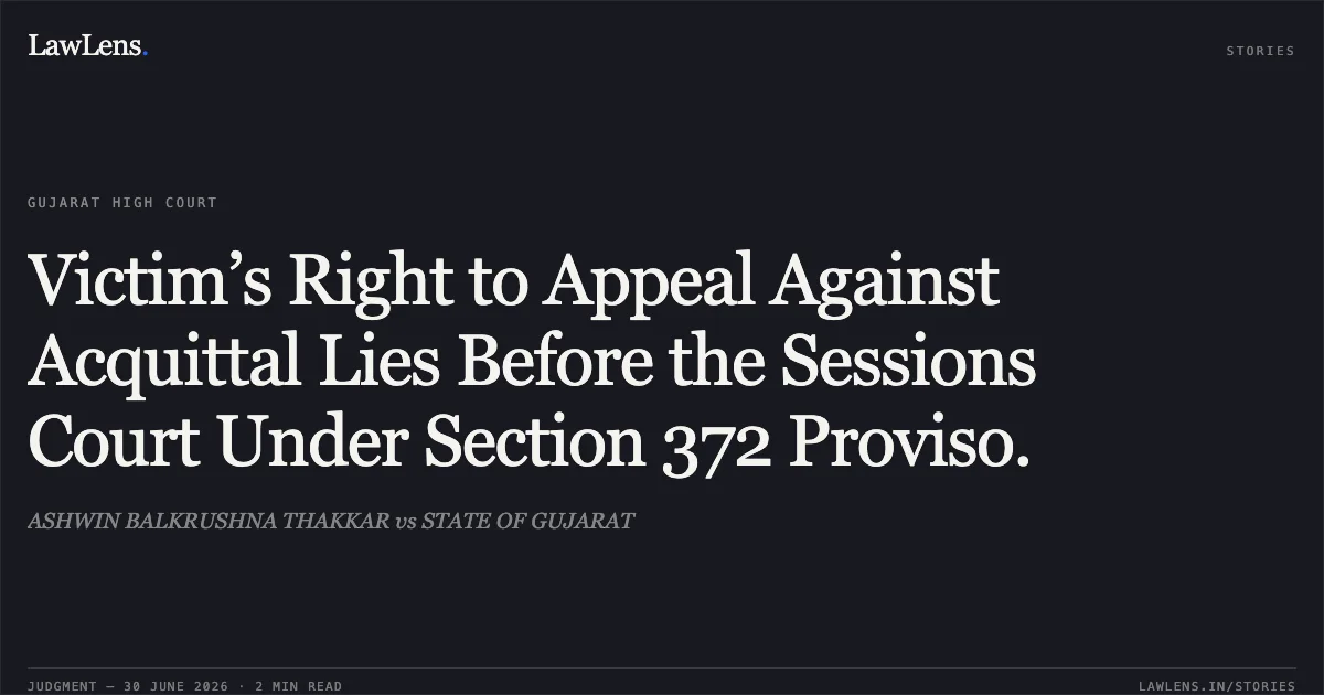 Victim’s Right to Appeal Against Acquittal Lies Before the Sessions Court Under Section 372 Proviso.. ASHWIN BALKRUSHNA THAKKAR vs STATE OF GUJARAT. Gujarat High Court. LawLens