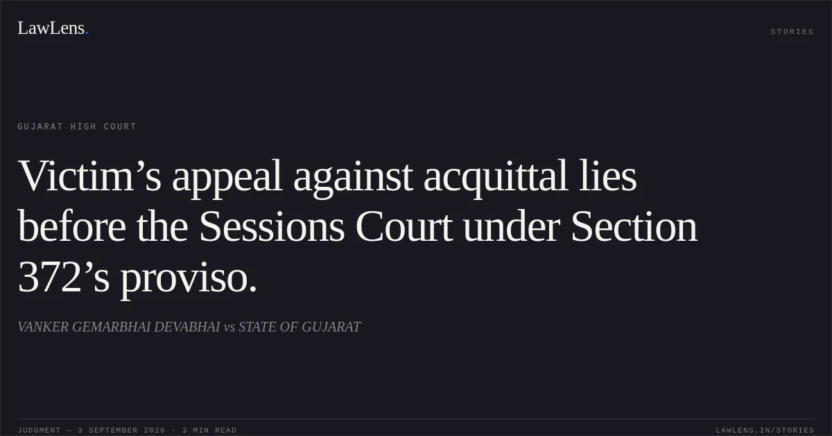 Victim’s appeal against acquittal lies before the Sessions Court under Section 372’s proviso.. VANKER GEMARBHAI DEVABHAI vs STATE OF GUJARAT. Gujarat High Court. LawLens