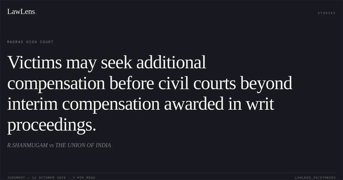 Victims may seek additional compensation before civil courts beyond interim compensation awarded in writ proceedings.. R.SHANMUGAM vs THE UNION OF INDIA. Madras High Court. LawLens