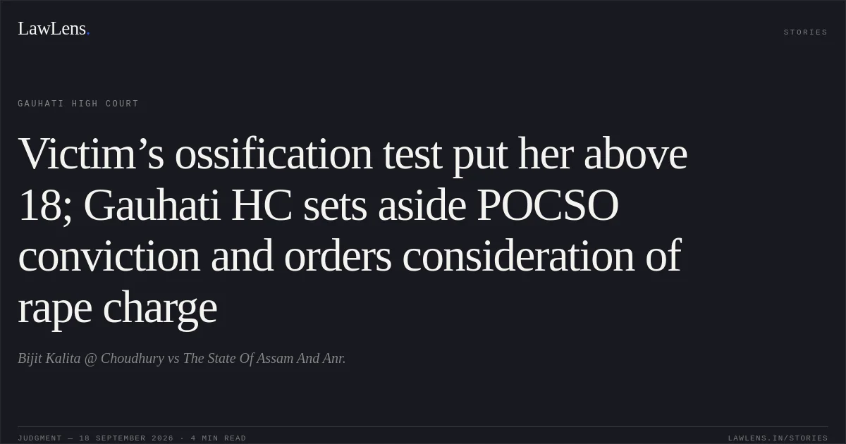 Victim’s ossification test put her above 18; Gauhati HC sets aside POCSO conviction and orders consideration of rape charge. Bijit Kalita @ Choudhury vs The State Of Assam And Anr.. Gauhati High Court. LawLens