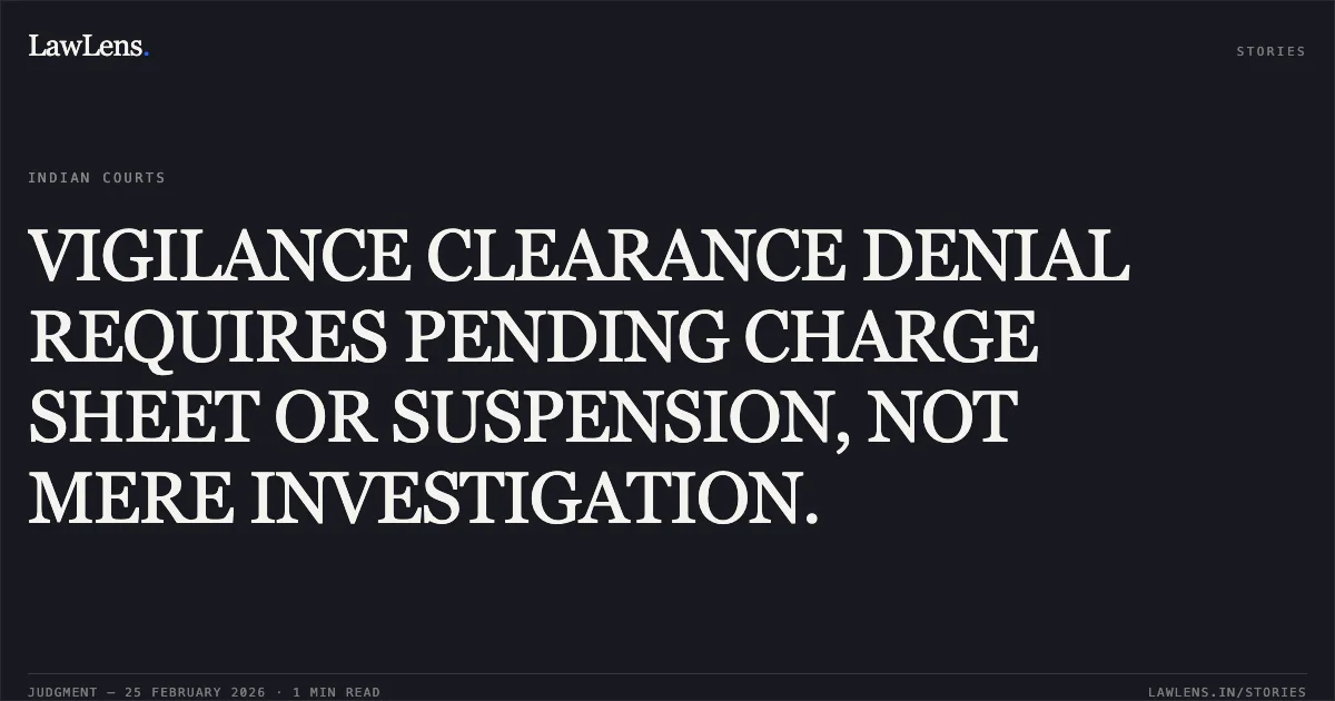VIGILANCE CLEARANCE DENIAL REQUIRES PENDING CHARGE SHEET OR SUSPENSION, NOT MERE INVESTIGATION.. O.A. No. 060/907/2020. Central Administrative Tribunal. LawLens