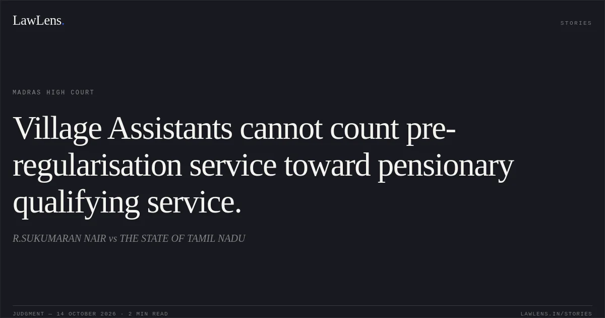 Village Assistants cannot count pre-regularisation service toward pensionary qualifying service.. R.SUKUMARAN NAIR vs THE STATE OF TAMIL NADU. Madras High Court. LawLens
