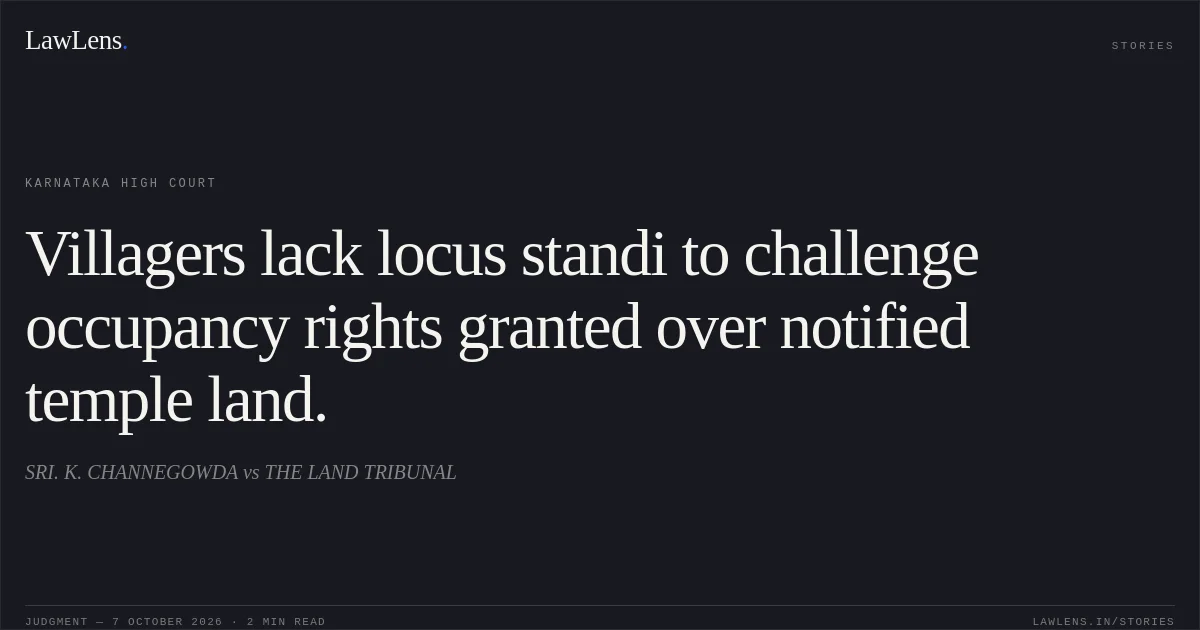 Villagers lack locus standi to challenge occupancy rights granted over notified temple land.. SRI. K. CHANNEGOWDA vs THE LAND TRIBUNAL. Karnataka High Court. LawLens