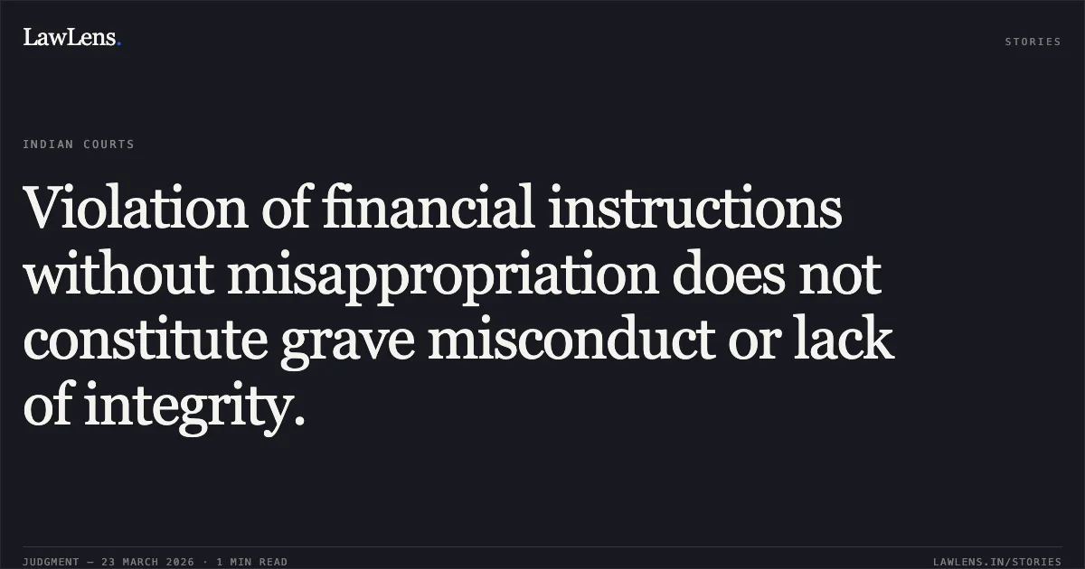 Violation of financial instructions without misappropriation does not constitute grave misconduct or lack of integrity.. ANANT KUMAR SAHNI vs M/o Telecommun Ication. Central Administrative Tribunal. LawLens
