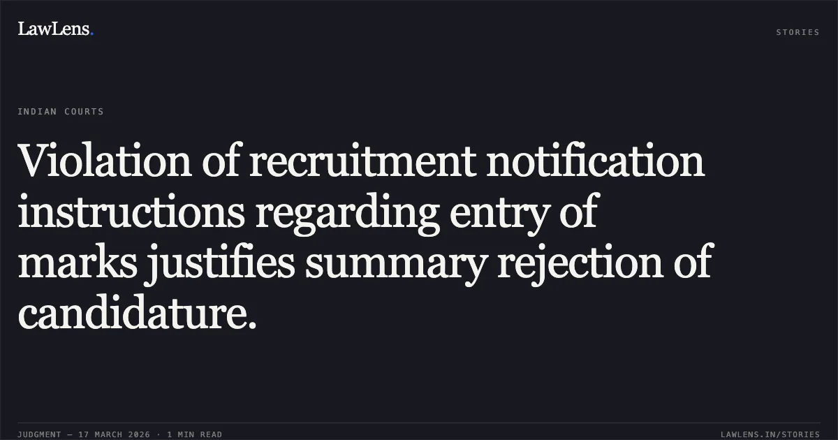 Violation of recruitment notification instructions regarding entry of marks justifies summary rejection of candidature.. Lily Mahakur vs Union Of India. Central Administrative Tribunal. LawLens