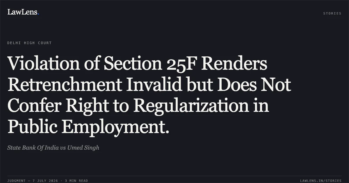Violation of Section 25F Renders Retrenchment Invalid but Does Not Confer Right to Regularization in Public Employment.. State Bank Of India vs Umed Singh. Delhi High Court. LawLens